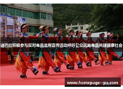 迪巴拉积极参与反对毒品滥用宣传活动呼吁公众远离毒品共建健康社会