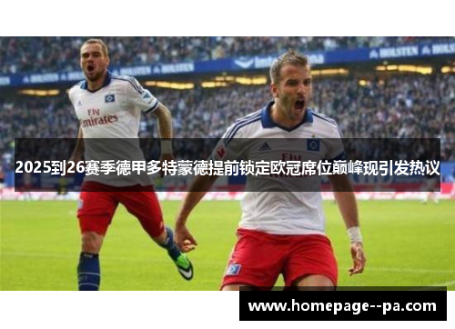 2025到26赛季德甲多特蒙德提前锁定欧冠席位巅峰现引发热议 2025到26赛季德甲多特蒙德提前锁定欧冠席位巅峰现引发热议