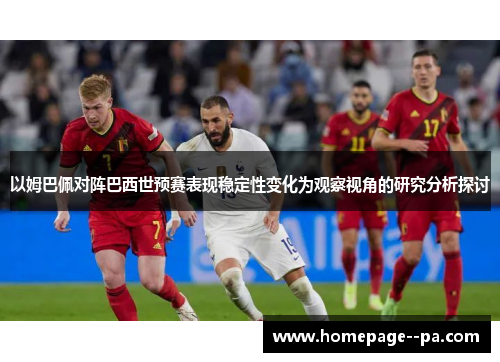 以姆巴佩对阵巴西世预赛表现稳定性变化为观察视角的研究分析探讨