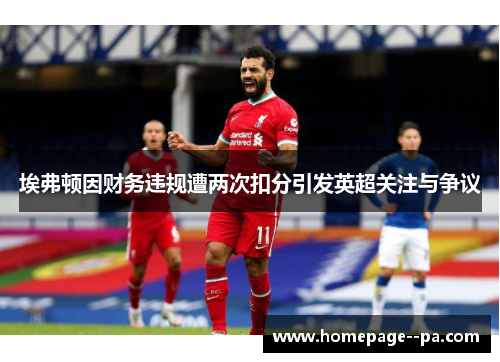 埃弗顿因财务违规遭两次扣分引发英超关注与争议