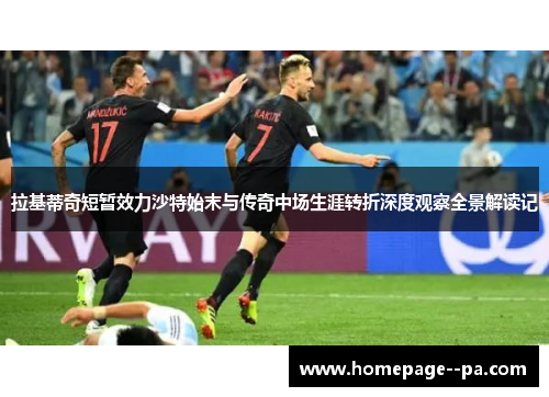 拉基蒂奇短暂效力沙特始末与传奇中场生涯转折深度观察全景解读记