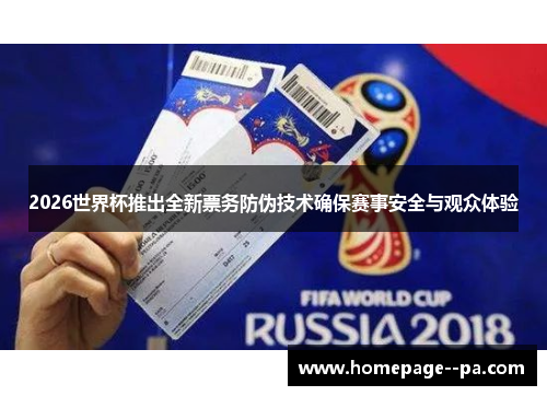 2026世界杯推出全新票务防伪技术确保赛事安全与观众体验